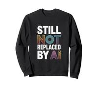 Still Not Replaced By AI job Sweatshirt