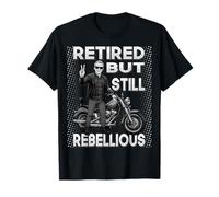 Still Rebellious After Retirement - Cool Motorcycle Rider T-Shirt
