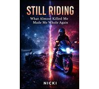 Still Riding: What Should Have Killed Me Made Me Whole Again