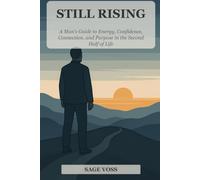 Still Rising: A Man's Guide to Energy, Confidence, Connection, and Purpose in the Second Half of Life
