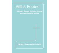 Still & Rooted: A Weekly Guided Christian Journal for Women to Deepen Faith, Reflect on Scripture, Strengthen Prayer, and Grow Closer to God
