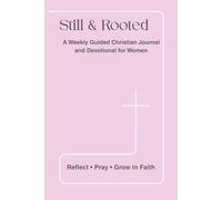 Still & Rooted: A Weekly Guided Christian Journal for Women to Deepen Faith, Reflect on Scripture, Strengthen Prayer, and Grow Closer to God
