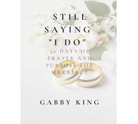 Still Saying "I Do": 30 Days of Prayer and Purpose For Marriage (Daily Devotionals)