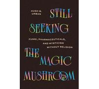 Still Seeking the Magic Mushroom: Fungi, Pharmaceuticals, and Mysticism Without Religion