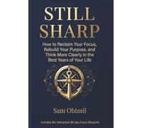 STILL SHARP: How to Reclaim Your Focus, Rebuild Your Purpose, and Think More Clearly in the Best Years of Your Life. Includes the Interactive 90-Day Focus Blueprint
