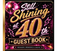 Still Shining at 40 Guest Book: Messages, Memories & Advice for a Fabulous 40th Birthday Celebration