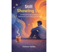 Still Showing Up: An Honest Guide to Burnout, Fatherhood, and Finding Yourself Again
