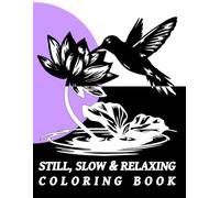 Still , Slow & Relaxing Coloring Book: Black & White Monochrome Designs for Relaxation and Calm | for Adults (One Color Coloring Books)