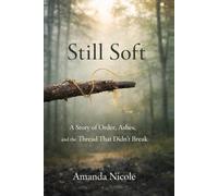 Still Soft: A Story of Order, Ashes, and the Thread That Didn’t Break (The Healing & Humanity Series)