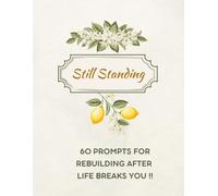 Still Standing - 60 Prompts for Rebuilding After Life Breaks You !!