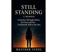 Still Standing A Memoir: A journey through abuse, survival, and the unshakable will to be free.