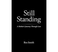 Still Standing: A Mother’s Journey Through Loss