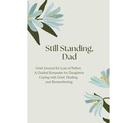 Still Standing, Dad: Grief Journal for Loss of Father -- A Guided Keepsake for Daughters Coping with Grief, Healing, and Remembering