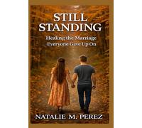 Still Standing: Healing The Marriage Everyone Gave Up On (Still Standing Strong Living The Marriage God Designed)