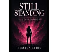 Still Standing: How I Walked Through Hell and Found My Way Home