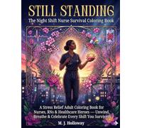Still Standing: The Night Shift Nurse Survival Coloring Book: A Stress Relief Adult Coloring Book for Nurses, RNs & Healthcare Heroes - Unwind, Breathe & Celebrate Every Shift You Survived