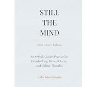 Still the Mind: An 8-W uided Practice for Overthinking, Clarity, and Calmer Thoughts