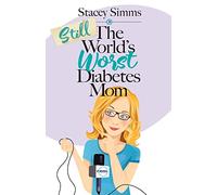 Still the World’s Worst Diabetes Mom: More Real-Life Stories of Raising a Child with Type 1 Diabetes: 2