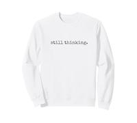 Still Thinking. Minimal Daily Human Thoughts Quote Sweatshirt