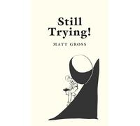 Still Trying!: Further Attempts to Understand and Survive the Absurdity of Our World