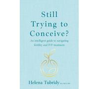 Still Trying To Conceive? : An intelligent guide to navigating fertility and IVF treatment