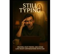 Still Typing: Prayers, Plot Twists, and Other Late-Night Conversations with God