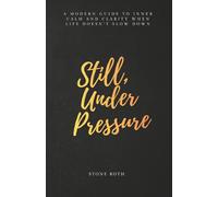 Still, Under Pressure: A modern guide to inner calm and clarity when life doesn’t slow down