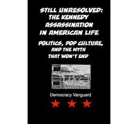 Still Unresolved, the Kennedy Assassination in American Life: Politics, Pop culture, and the Myth That Won't End