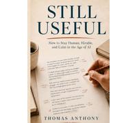 Still Useful: How to Stay Human, Hirable, and Calm in the Age of AI
