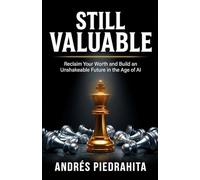 Still Valuable: Reclaim Your Worth and Build an Unshakeable Future in the Age of AI