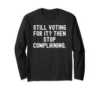 Still Voting for It Then Stop Complaining Witty Men Women Long Sleeve T-Shirt