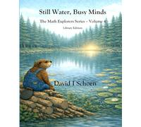 Still Water, Busy Minds - Library Edition: The Math Explorers Series - Volume 4 - Costs, Time, Money, and Resorts (and a little night music) (The Math ... - Full Color Hardcovers and Paperbacks)