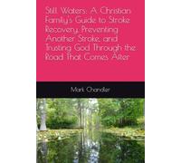 Still Waters: A Christian Family's Guide to Stroke Recovery, Preventing Another Stroke, and Trusting God Through the Road That Comes After