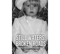 STILL WATERS, BROKEN ROADS: Healing and Hope Beyond Child Abuse