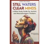Still Waters, Clear Minds: A Bible Study Guide for Autistic and Neurodivergent Thinkers: With 52 Themed Weeks, Guided Devotionals and Reflection Tools