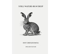 Still Waters Run Deep: A Hand-Drawn Hare Dot Grid Journal (114 Pages): A Calm, Flexible Notebook for Writing, Planning, and Creative Thinking