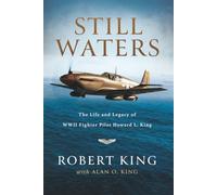 Still Waters: The Life and Legacy of WWII Fighter Pilot Howard L. King