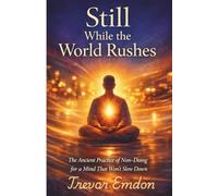 Still While The World Rushes: The Ancient Practice Of Non-Doing For A Mind That Won't Slow Down (Effortless Life)