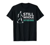 Still Whole Just Redesigned Amputation Prosthetic Arm Leg T-Shirt