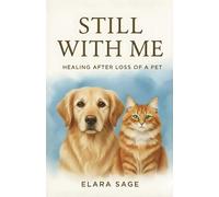 Still With Me: Healing After Loss Of A Pet | A Gentle Guide to Coping With Grief, Finding Peace, and Embracing Signs From the Rainbow Bridge