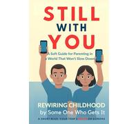Still With You: A Soft Guide for Parenting in a World That Won’t Slow Down (Rewiring Childhood)