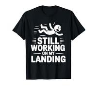 Still Working On My Landing Funny Falling Injury Accident T-Shirt