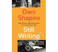 Still Writing: The Perils and Pleasures of a Creative Life