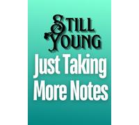 Still Young, Just Taking More Notes to Remember Where I Left My Glasses: Humorous Gift Journal for Friends and Family Who Keep Forgetting Things