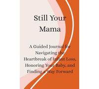 Still Your Mama: A Guided Journal for Navigating the Heartbreak of Infant Loss, Honoring Your Baby, and Finding a Way Forward
