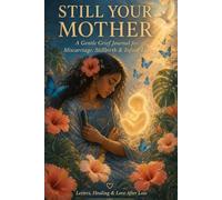 Still Your Mother: A Gentle Grief Journal for Miscarriage, Stillbirth & Infant Loss - Letters, Healing & Love After Loss