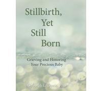 Stillbirth, Yet Still Born: Grieving and Honoring Your Precious Baby