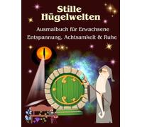 Stille Hügelwelten-Ausmalbuch für Erwachsene: Ruhe, Entspannung, Achtsamkeit, Mindfullness/Fantastische Landschaften aus dem Reich der Hügelhöhlen (Die Stille-Reihe - Ausmalbücher für Erwachsene)