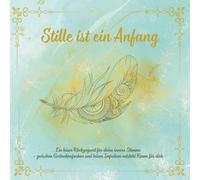 Stille ist ein Anfang: Ein leiser Rückzugsort für deine innere Stimme - zwischen Gedankenfarben und leisen Impulsen entsteht Raum für dich - (Colorful Silence)