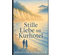 Stille Liebe im Kurhotel: Ein romantischer Neuanfang an der Ostsee - Liebe, die heilt (Liebe schreibt Geschichten♥️)
